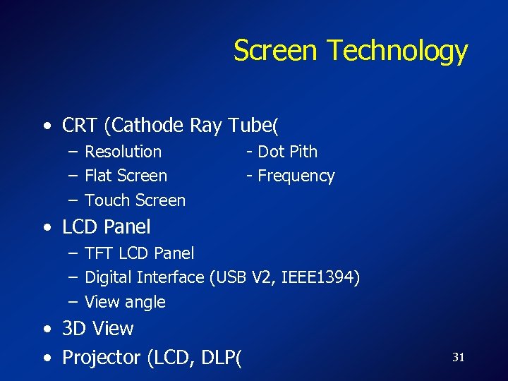 Screen Technology • CRT (Cathode Ray Tube( – Resolution – Flat Screen – Touch