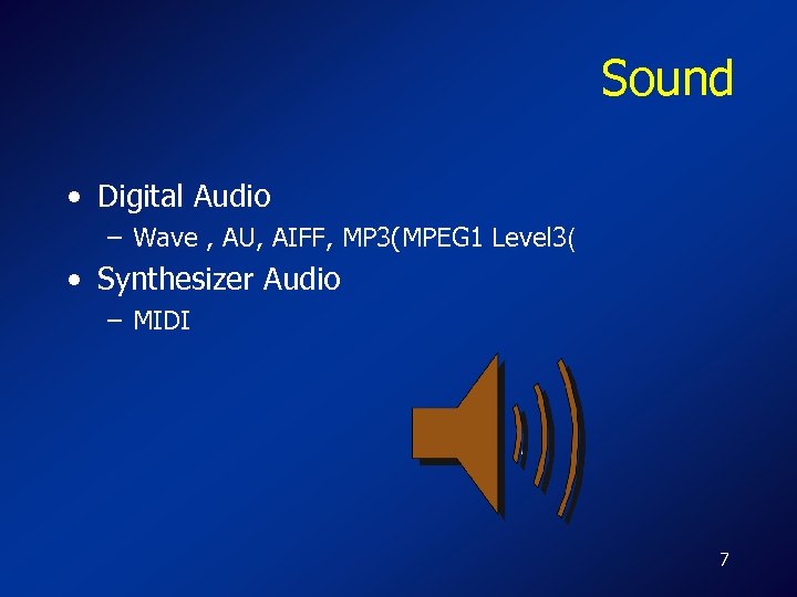 Sound • Digital Audio – Wave , AU, AIFF, MP 3(MPEG 1 Level 3(