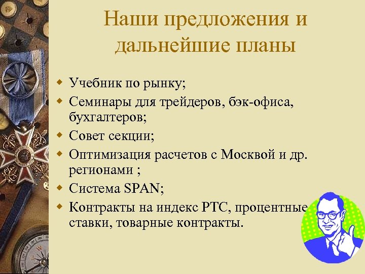 Наши предложения и дальнейшие планы w Учебник по рынку; w Семинары для трейдеров, бэк-офиса,