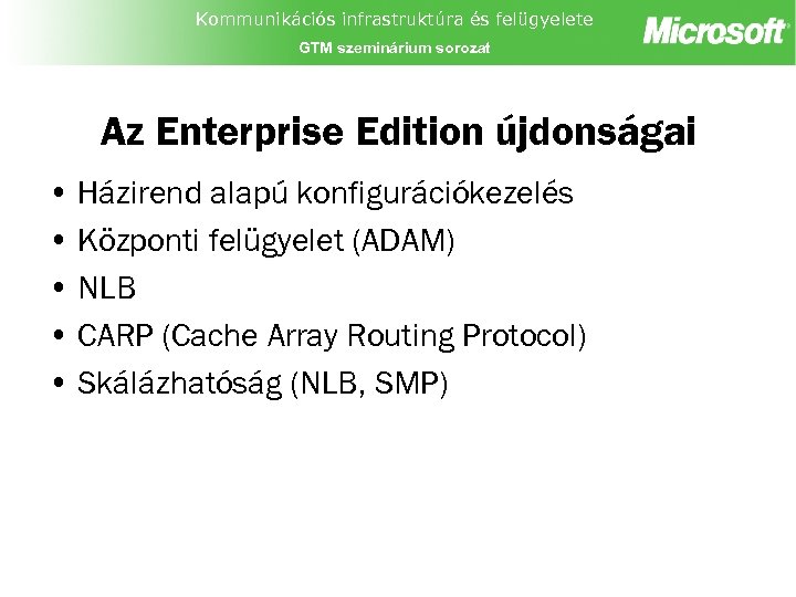 Kommunikációs infrastruktúra és felügyelete GTM szeminárium sorozat Az Enterprise Edition újdonságai • Házirend alapú