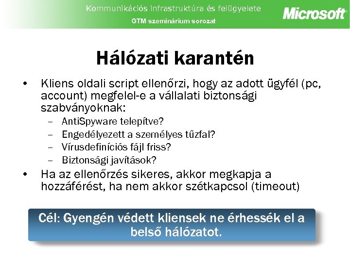 Kommunikációs infrastruktúra és felügyelete GTM szeminárium sorozat Hálózati karantén • Kliens oldali script ellenőrzi,