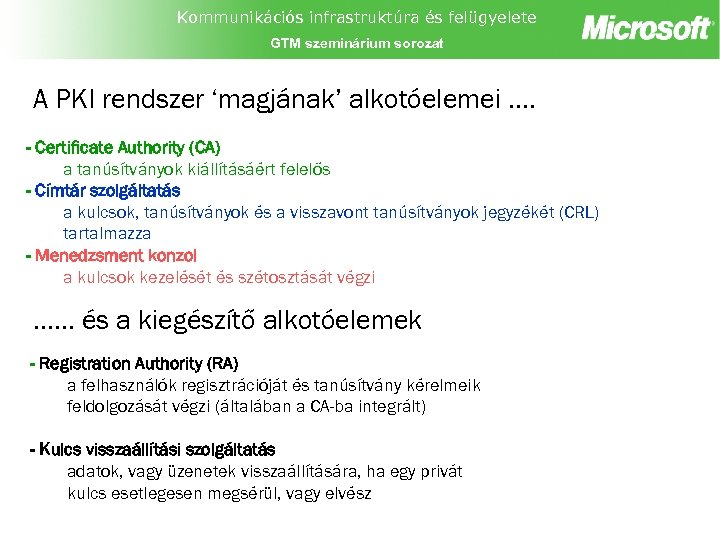 Kommunikációs infrastruktúra és felügyelete GTM szeminárium sorozat A PKI rendszer ‘magjának’ alkotóelemei. . -