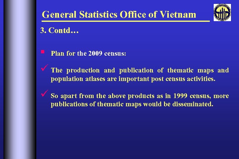 General Statistics Office of Vietnam 3. Contd… § Plan for the 2009 census: ü