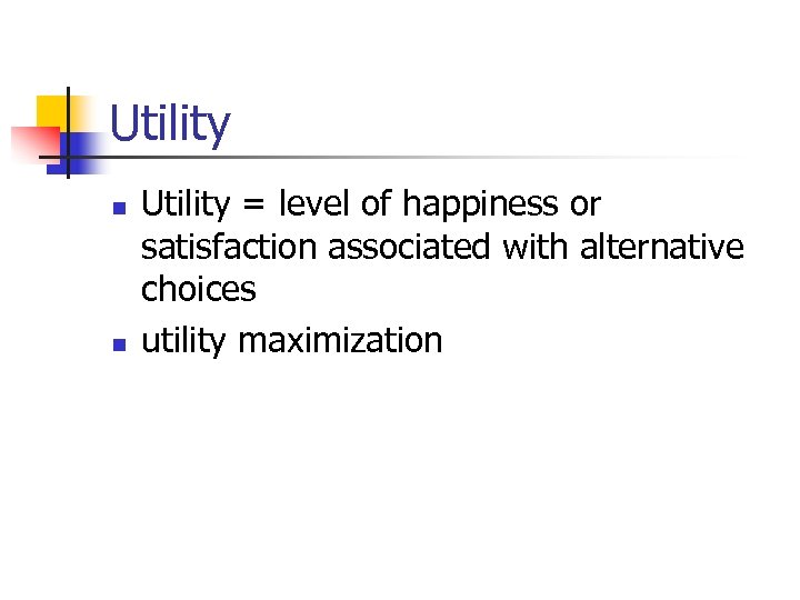 Utility n n Utility = level of happiness or satisfaction associated with alternative choices