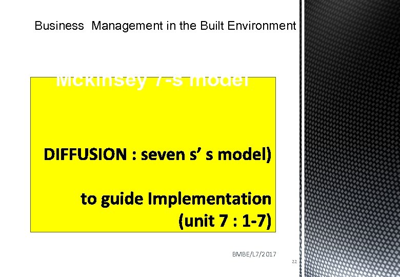 Business Management in the Built Environment Mckinsey 7 -s model BMBE/L 7/2017 22 