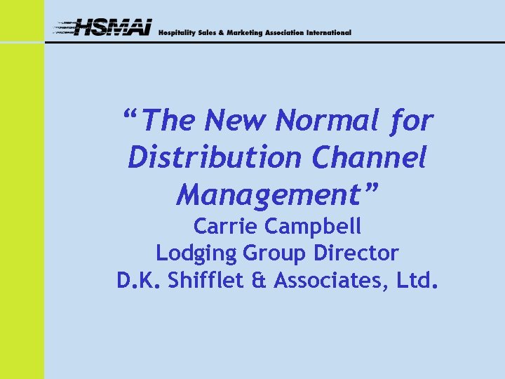 “The New Normal for Distribution Channel Management” Carrie Campbell Lodging Group Director D. K.