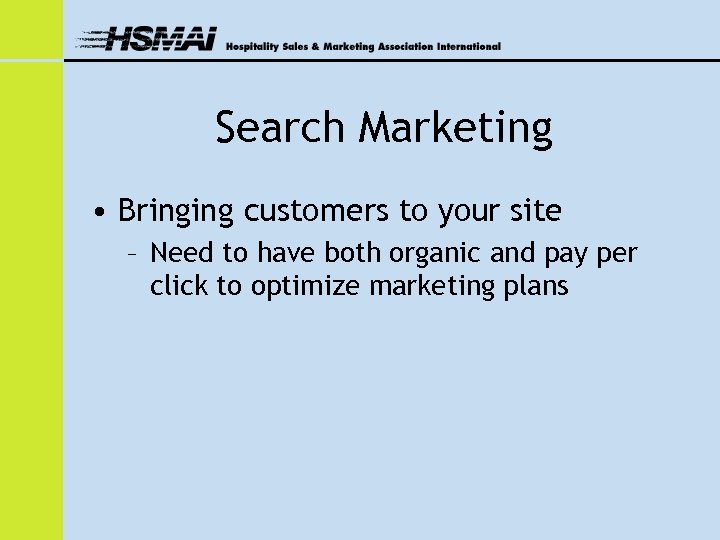 Search Marketing • Bringing customers to your site – Need to have both organic