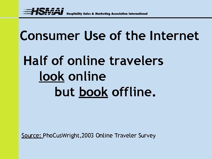 Consumer Use of the Internet Half of online travelers look online but book offline.