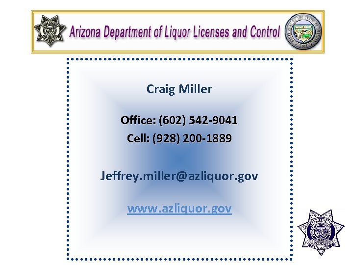 Craig Miller Office: (602) 542 -9041 Cell: (928) 200 -1889 Jeffrey. miller@azliquor. gov www.