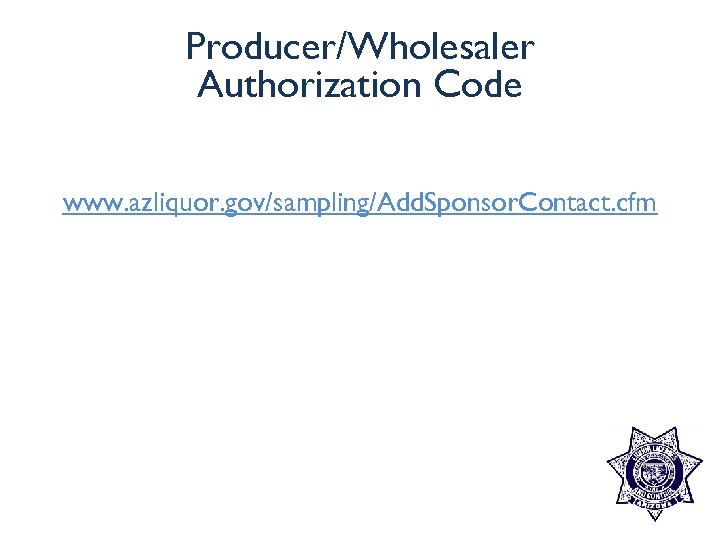 Producer/Wholesaler Authorization Code www. azliquor. gov/sampling/Add. Sponsor. Contact. cfm 