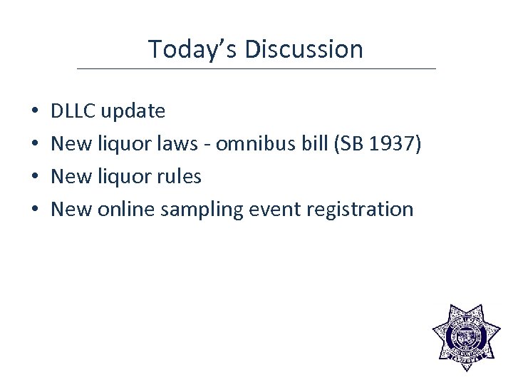  • • Today’s Discussion DLLC update New liquor laws - omnibus bill (SB