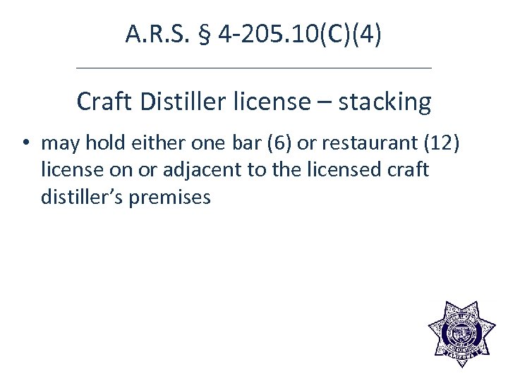 A. R. S. § 4 -205. 10(C)(4) Craft Distiller license – stacking • may