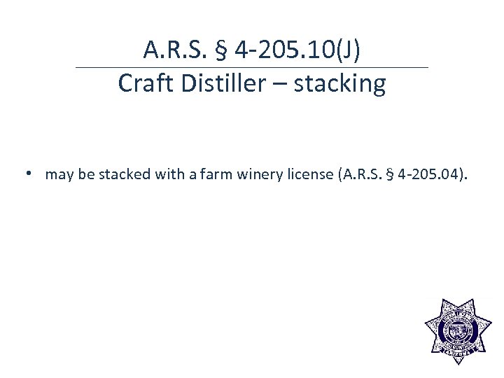 A. R. S. § 4 -205. 10(J) Craft Distiller – stacking • may be