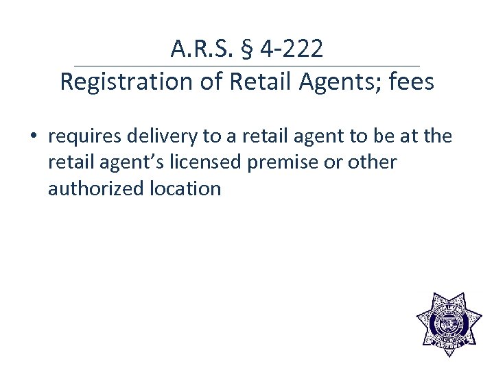 A. R. S. § 4 -222 Registration of Retail Agents; fees • requires delivery