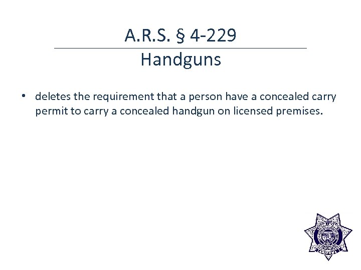 A. R. S. § 4 -229 Handguns • deletes the requirement that a person