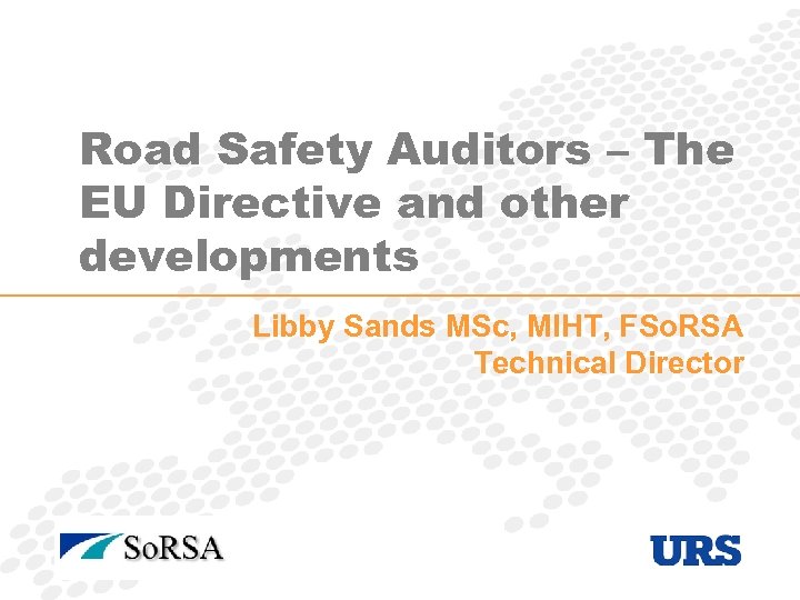 Road Safety Auditors – The EU Directive and other developments Libby Sands MSc, MIHT,