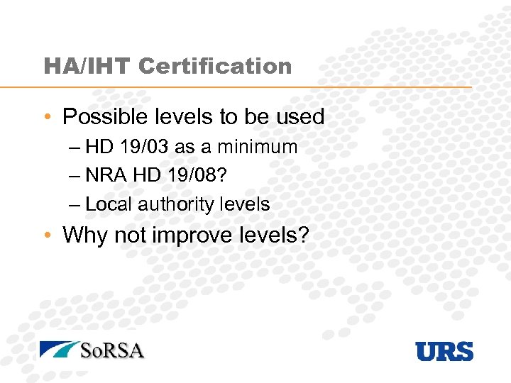 HA/IHT Certification • Possible levels to be used – HD 19/03 as a minimum