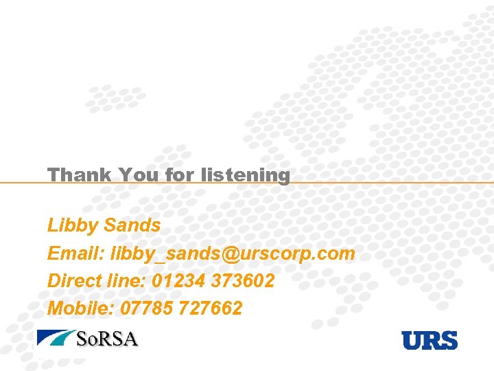 Thank You for listening Libby Sands Email: libby_sands@urscorp. com Direct line: 01234 373602 Mobile: