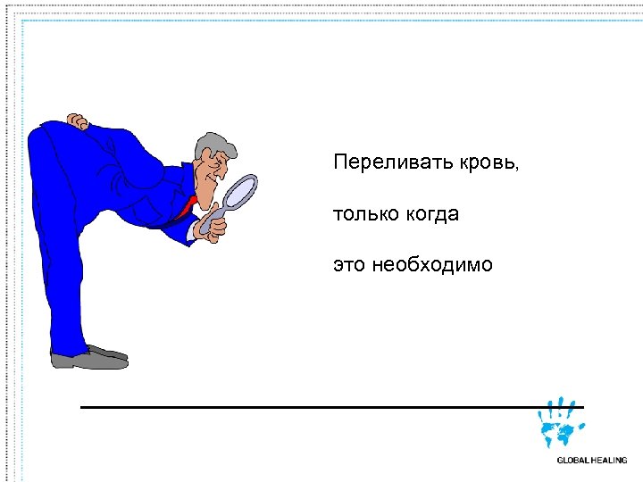 Переливать кровь, только когда это необходимо 