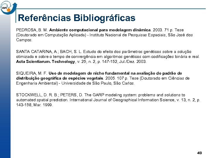 Referências Bibliográficas PEDROSA, B. M. Ambiente computacional para modelagem dinâmica. 2003. 71 p. Tese