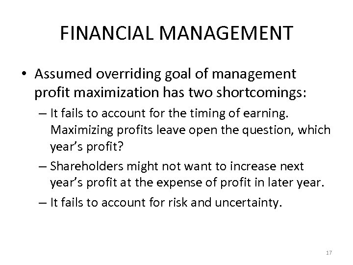 FINANCIAL MANAGEMENT • Assumed overriding goal of management profit maximization has two shortcomings: –