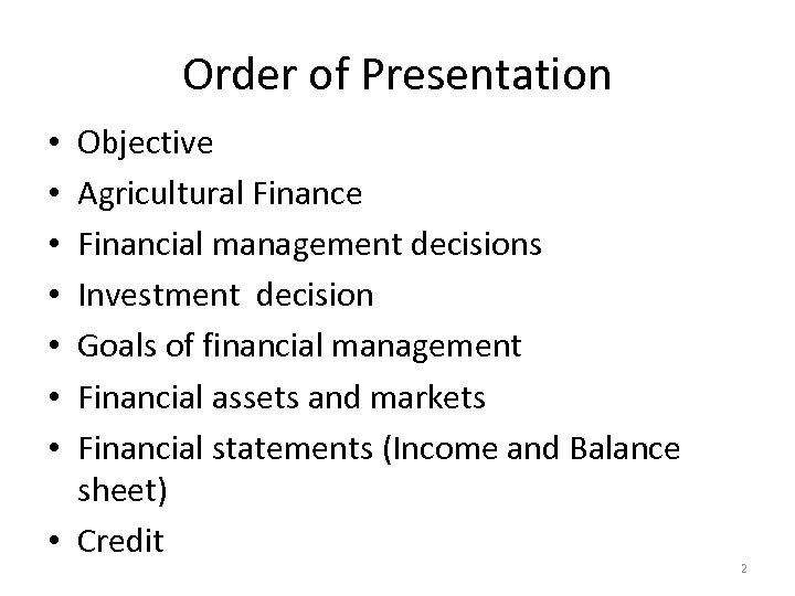 Order of Presentation Objective Agricultural Finance Financial management decisions Investment decision Goals of financial