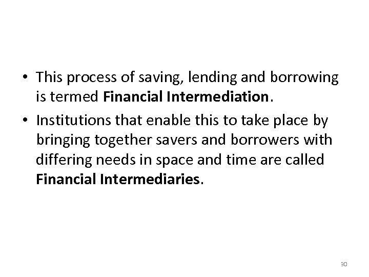  • This process of saving, lending and borrowing is termed Financial Intermediation. •