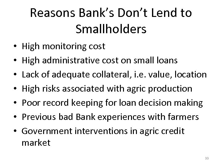 Reasons Bank’s Don’t Lend to Smallholders • • High monitoring cost High administrative cost