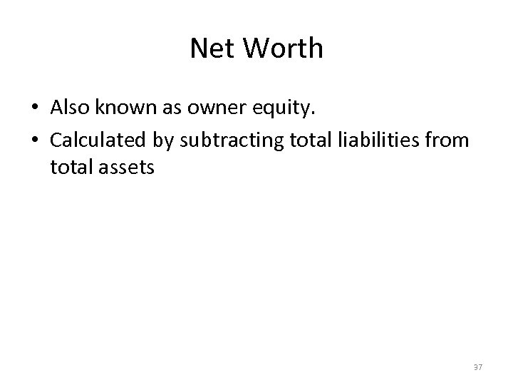 Net Worth • Also known as owner equity. • Calculated by subtracting total liabilities