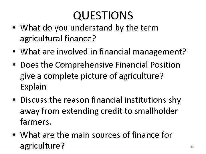 QUESTIONS • What do you understand by the term agricultural finance? • What are