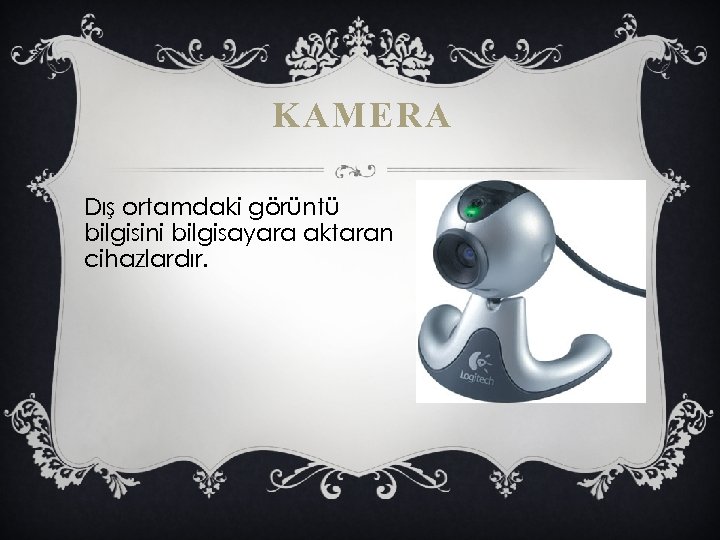 KAMERA Dış ortamdaki görüntü bilgisini bilgisayara aktaran cihazlardır. 