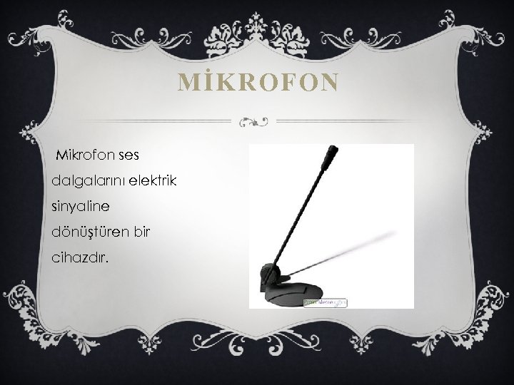 MİKROFON Mikrofon ses dalgalarını elektrik sinyaline dönüştüren bir cihazdır. 