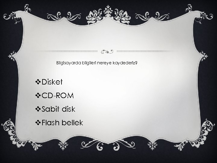 Bilgisayarda bilgileri nereye kaydederiz? v. Disket v. CD-ROM v. Sabit disk v. Flash bellek