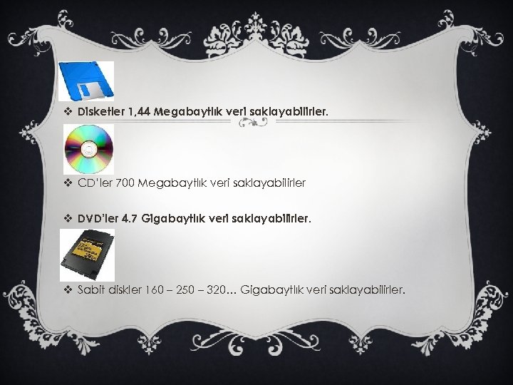 v Disketler 1, 44 Megabaytlık veri saklayabilirler. v CD’ler 700 Megabaytlık veri saklayabilirler v