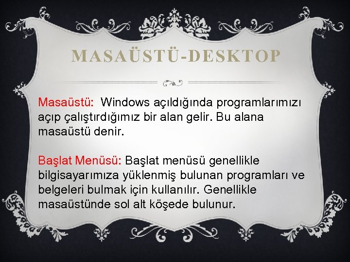 MASAÜSTÜ-DESKTOP Masaüstü: Windows açıldığında programlarımızı açıp çalıştırdığımız bir alan gelir. Bu alana masaüstü denir.