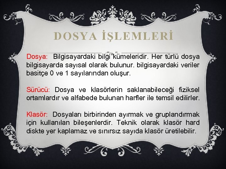 DOSYA İŞLEMLERİ Dosya: Bilgisayardaki bilgi kümeleridir. Her türlü dosya bilgisayarda sayısal olarak bulunur. bilgisayardaki