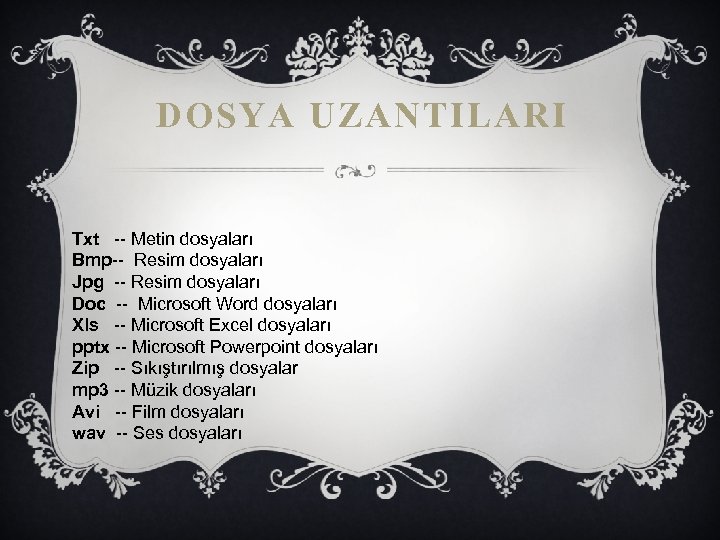 DOSYA UZANTILARI Txt -- Metin dosyaları Bmp-- Resim dosyaları Jpg -- Resim dosyaları Doc