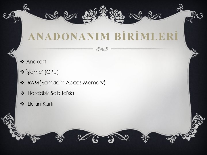 ANADONANIM BİRİMLERİ v Anakart v İşlemci (CPU) v RAM(Ramdom Acces Memory) v Harddisk(Sabitdisk) v