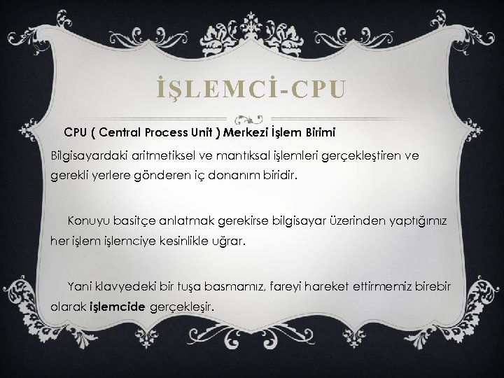 İŞLEMCİ-CPU ( Central Process Unit ) Merkezi İşlem Birimi Bilgisayardaki aritmetiksel ve mantıksal işlemleri
