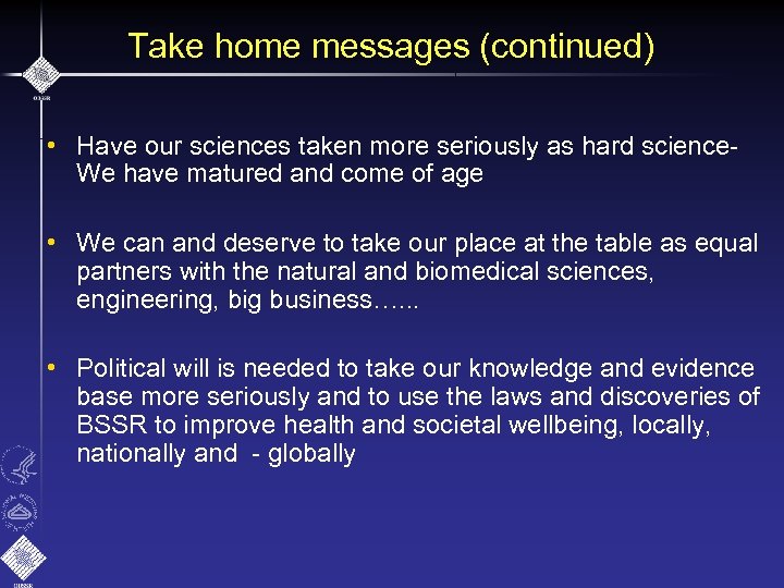 Take home messages (continued) • Have our sciences taken more seriously as hard science.