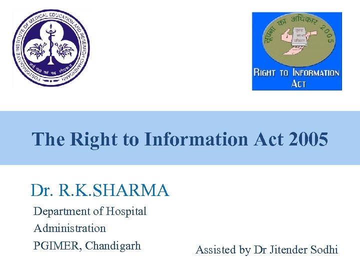 The Right to Information Act 2005 Dr. R. K. SHARMA Department of Hospital Administration