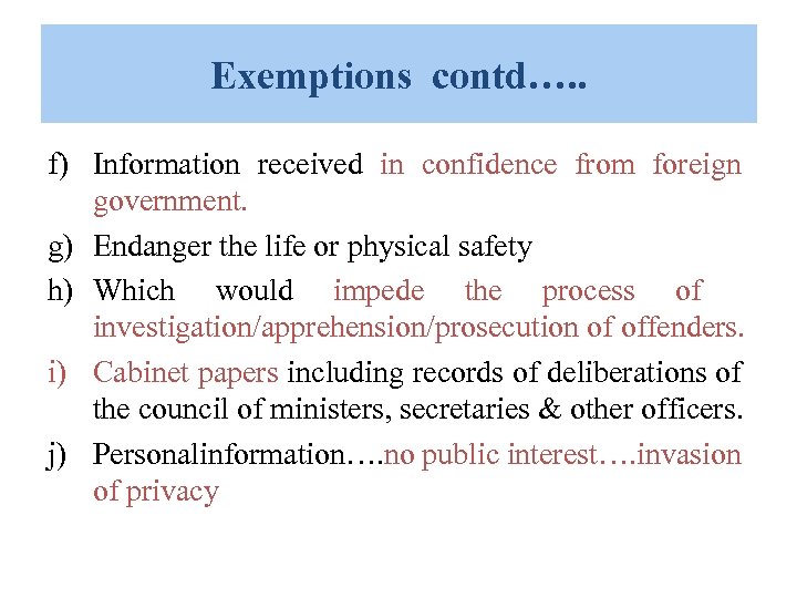 Exemptions contd…. . f) Information received in confidence from foreign government. g) Endanger the