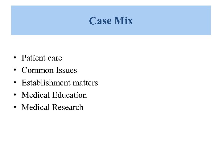 Case Mix • • • Patient care Common Issues Establishment matters Medical Education Medical