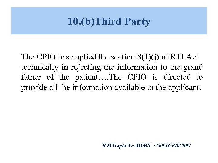 10. (b)Third Party The CPIO has applied the section 8(1)(j) of RTI Act technically