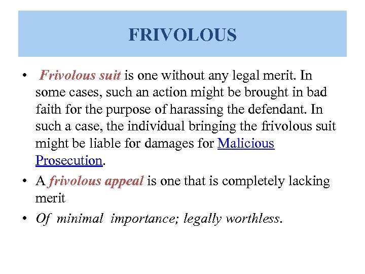 FRIVOLOUS • Frivolous suit is one without any legal merit. In some cases, such