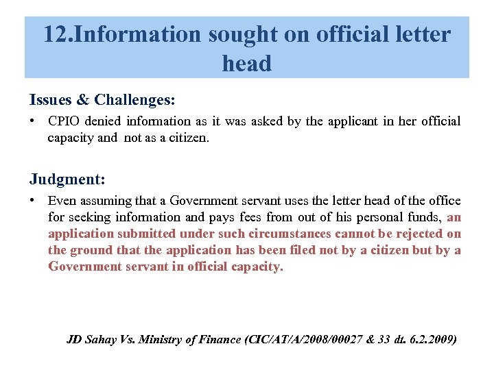 12. Information sought on official letter head Issues & Challenges: • CPIO denied information