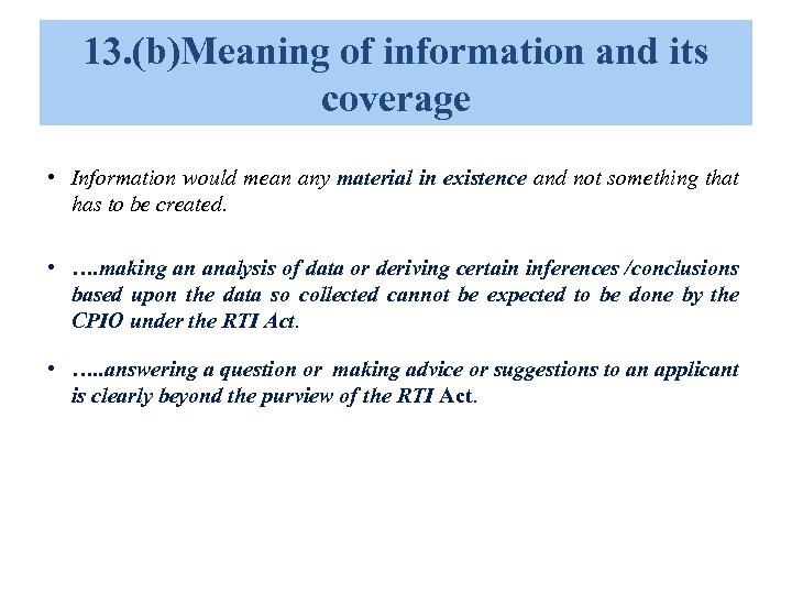 13. (b)Meaning of information and its coverage • Information would mean any material in