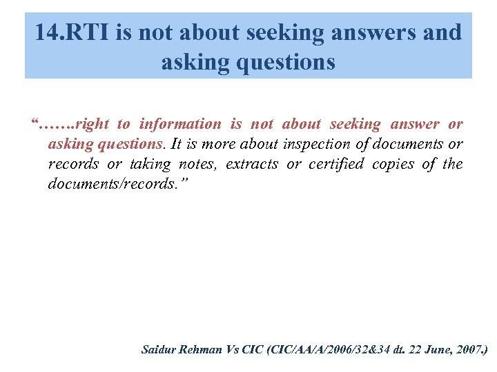 14. RTI is not about seeking answers and asking questions “……. right to information