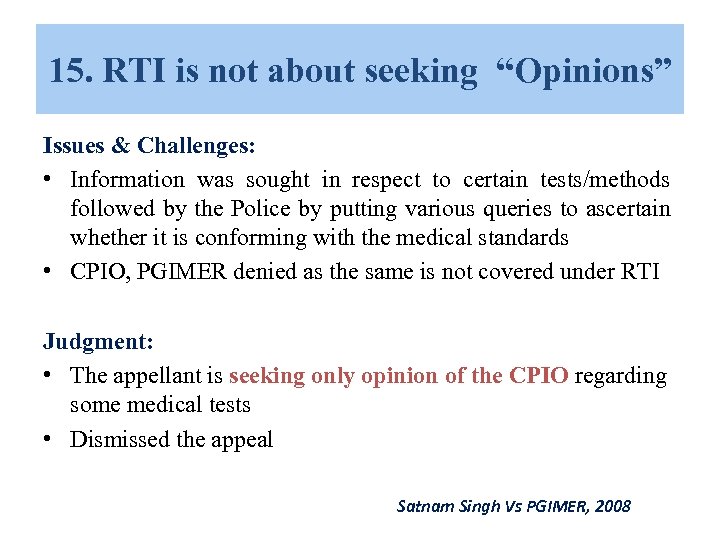 15. RTI is not about seeking “Opinions” Issues & Challenges: • Information was sought