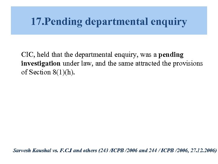 17. Pending departmental enquiry CIC, held that the departmental enquiry, was a pending investigation